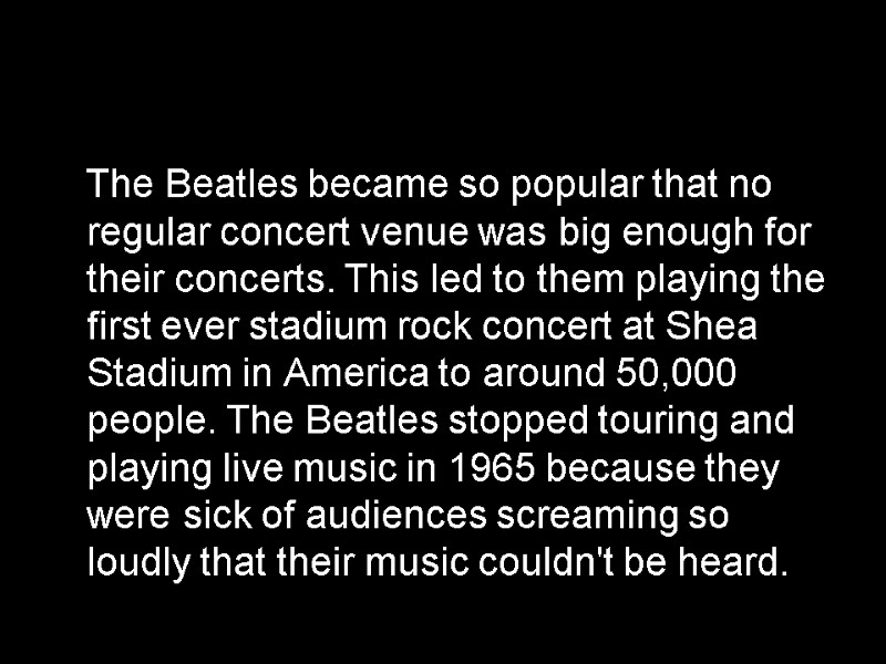 The Beatles became so popular that no regular concert venue was big enough for
